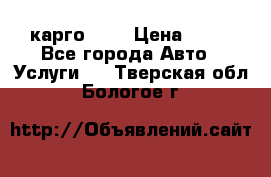 карго 977 › Цена ­ 15 - Все города Авто » Услуги   . Тверская обл.,Бологое г.